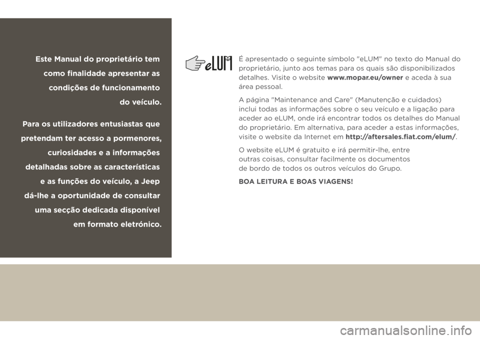 JEEP CHEROKEE 2018 Manual de Uso e Manutenção (in Portuguese) Este Manual do proprietário tem
como finalidade apresentar as
condições de funcionamento
do veículo.
Para os utilizadores entusiastas que
pretendam ter acesso a pormenores,
curiosidades e a JEEP CHEROKEE 2018 Manual de Uso e Manutenção (in Portuguese) Este Manual do proprietário tem
como finalidade apresentar as
condições de funcionamento
do veículo.
Para os utilizadores entusiastas que
pretendam ter acesso a pormenores,
curiosidades e a