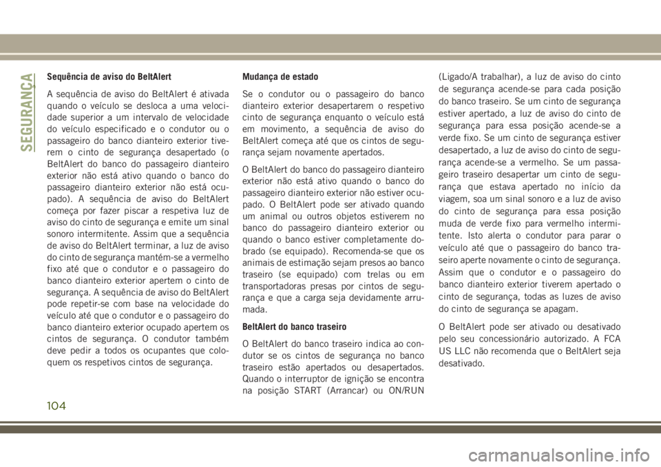 JEEP CHEROKEE 2018 Manual de Uso e Manutenção (in Portuguese) Sequência de aviso do BeltAlert
A sequência de aviso do BeltAlert é ativada
quando o veículo se desloca a uma veloci-
dade superior a um intervalo de velocidade
do veículo especificado e o condut JEEP CHEROKEE 2018 Manual de Uso e Manutenção (in Portuguese) Sequência de aviso do BeltAlert
A sequência de aviso do BeltAlert é ativada
quando o veículo se desloca a uma veloci-
dade superior a um intervalo de velocidade
do veículo especificado e o condut