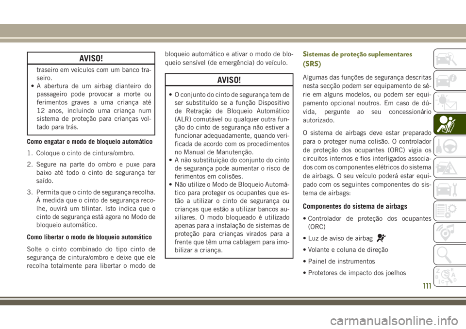JEEP CHEROKEE 2018 Manual de Uso e Manutenção (in Portuguese) AVISO!
traseiro em veículos com um banco tra-
seiro.
• A abertura de um airbag dianteiro do
passageiro pode provocar a morte ou
ferimentos graves a uma criança até
12 anos, incluindo uma criança JEEP CHEROKEE 2018 Manual de Uso e Manutenção (in Portuguese) AVISO!
traseiro em veículos com um banco tra-
seiro.
• A abertura de um airbag dianteiro do
passageiro pode provocar a morte ou
ferimentos graves a uma criança até
12 anos, incluindo uma criança