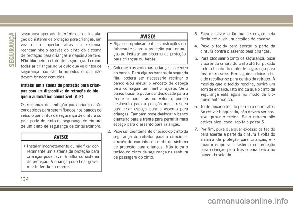 JEEP CHEROKEE 2018 Manual de Uso e Manutenção (in Portuguese) segurança apertado interferir com a instala-
ção do sistema de proteção para crianças, em
vez de o apertar atrás do sistema,
reencaminhe-o através do cinto do sistema
de proteção para crian JEEP CHEROKEE 2018 Manual de Uso e Manutenção (in Portuguese) segurança apertado interferir com a instala-
ção do sistema de proteção para crianças, em
vez de o apertar atrás do sistema,
reencaminhe-o através do cinto do sistema
de proteção para crian