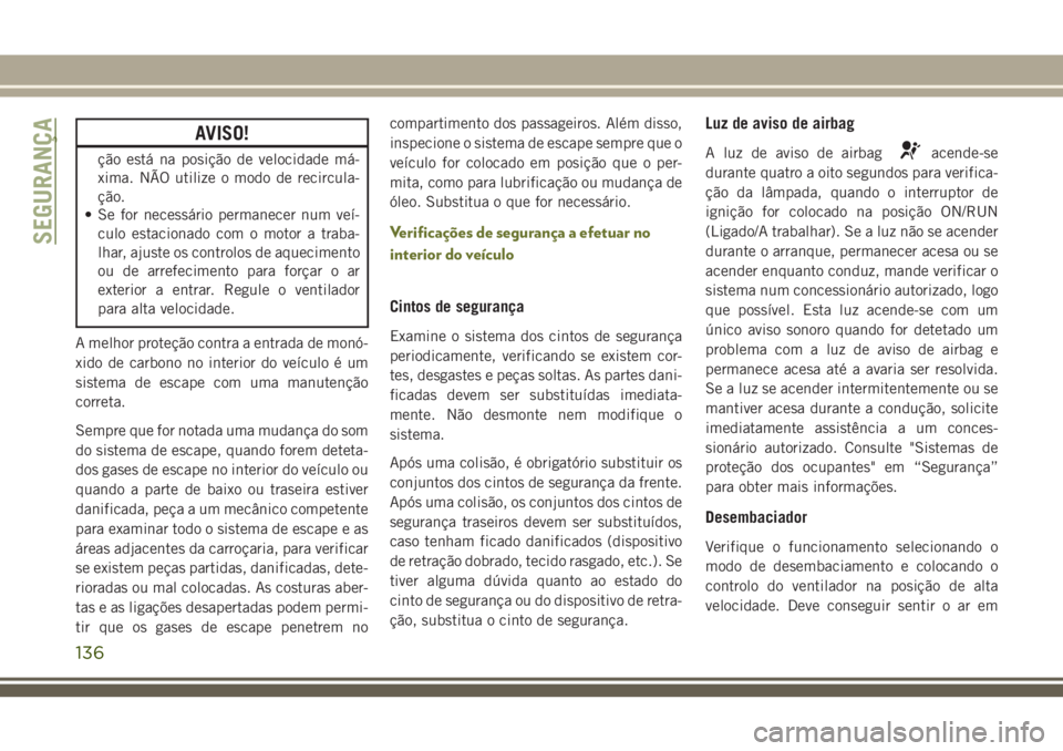JEEP CHEROKEE 2018 Manual de Uso e Manutenção (in Portuguese) AVISO!
ção está na posição de velocidade má-
xima. NÃO utilize o modo de recircula-
ção.
• Se for necessário permanecer num veí-
culo estacionado com o motor a traba-
lhar, ajuste os cont JEEP CHEROKEE 2018 Manual de Uso e Manutenção (in Portuguese) AVISO!
ção está na posição de velocidade má-
xima. NÃO utilize o modo de recircula-
ção.
• Se for necessário permanecer num veí-
culo estacionado com o motor a traba-
lhar, ajuste os cont