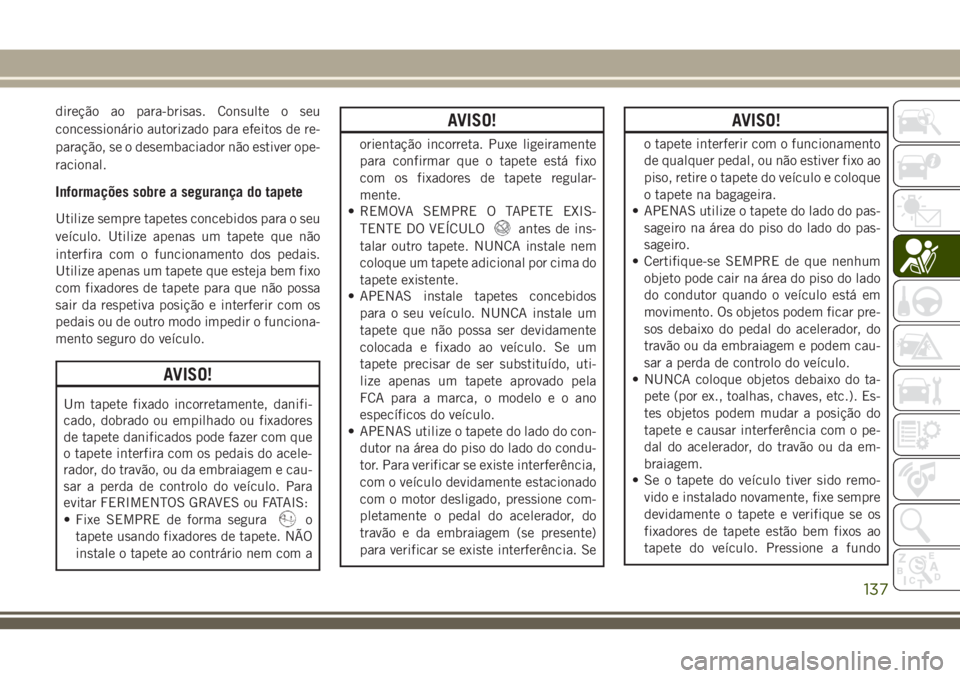 JEEP CHEROKEE 2018 Manual de Uso e Manutenção (in Portuguese) direção ao para-brisas. Consulte o seu
concessionário autorizado para efeitos de re-
paração, se o desembaciador não estiver ope-
racional.
Informações sobre a segurança do tapete
Utilize sem JEEP CHEROKEE 2018 Manual de Uso e Manutenção (in Portuguese) direção ao para-brisas. Consulte o seu
concessionário autorizado para efeitos de re-
paração, se o desembaciador não estiver ope-
racional.
Informações sobre a segurança do tapete
Utilize sem