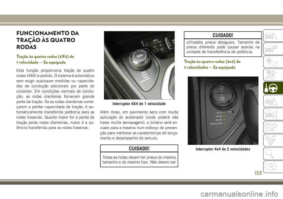 JEEP CHEROKEE 2018 Manual de Uso e Manutenção (in Portuguese) FUNCIONAMENTO DA
TRAÇÃO ÀS QUATRO
RODAS
Tração às quatro rodas (4X4) de
1 velocidade — Se equipado
Esta função proporciona tração às quatro
rodas (4X4) a pedido. O sistema é automático
JEEP CHEROKEE 2018 Manual de Uso e Manutenção (in Portuguese) FUNCIONAMENTO DA
TRAÇÃO ÀS QUATRO
RODAS
Tração às quatro rodas (4X4) de
1 velocidade — Se equipado
Esta função proporciona tração às quatro
rodas (4X4) a pedido. O sistema é automático