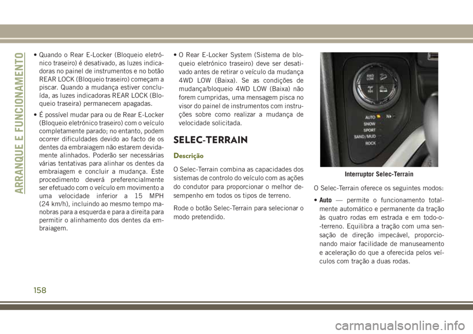 JEEP CHEROKEE 2018 Manual de Uso e Manutenção (in Portuguese) • Quando o Rear E-Locker (Bloqueio eletró-
nico traseiro) é desativado, as luzes indica-
doras no painel de instrumentos e no botão
REAR LOCK (Bloqueio traseiro) começam a
piscar. Quando a mudan JEEP CHEROKEE 2018 Manual de Uso e Manutenção (in Portuguese) • Quando o Rear E-Locker (Bloqueio eletró-
nico traseiro) é desativado, as luzes indica-
doras no painel de instrumentos e no botão
REAR LOCK (Bloqueio traseiro) começam a
piscar. Quando a mudan