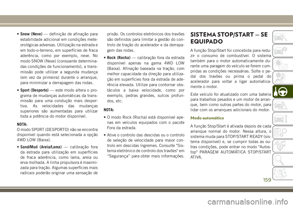 JEEP CHEROKEE 2018 Manual de Uso e Manutenção (in Portuguese) •Snow (Neve)— definição de afinação para
estabilidade adicional em condições mete-
orológicas adversas. Utilização na estrada e
em todo-o-terreno, em superfícies de fraca
aderência, com JEEP CHEROKEE 2018 Manual de Uso e Manutenção (in Portuguese) •Snow (Neve)— definição de afinação para
estabilidade adicional em condições mete-
orológicas adversas. Utilização na estrada e
em todo-o-terreno, em superfícies de fraca
aderência, com