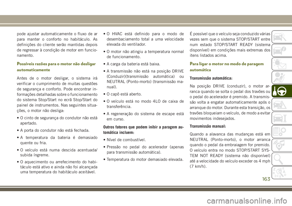 JEEP CHEROKEE 2018 Manual de Uso e Manutenção (in Portuguese) pode ajustar automaticamente o fluxo de ar
para manter o conforto no habitáculo. As
definições do cliente serão mantidas depois
de regressar à condição de motor em funcio-
namento.
Possíveis r JEEP CHEROKEE 2018 Manual de Uso e Manutenção (in Portuguese) pode ajustar automaticamente o fluxo de ar
para manter o conforto no habitáculo. As
definições do cliente serão mantidas depois
de regressar à condição de motor em funcio-
namento.
Possíveis r