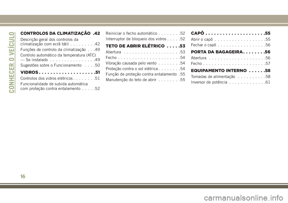 JEEP CHEROKEE 2018  Manual de Uso e Manutenção (in Portuguese) CONTROLOS DA CLIMATIZAÇÃO.42
Descrição geral dos controlos da
climatização com ecrã tátil.........42
Funções de controlo da climatização . . .49
Controlo automático da temperatura (ATC)
�