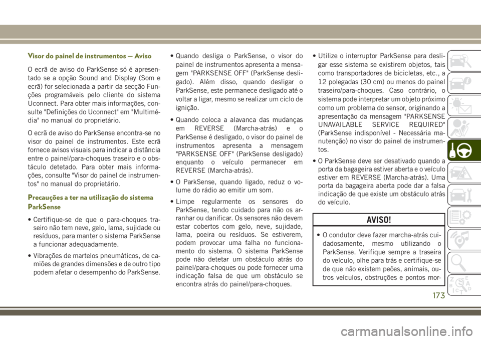 JEEP CHEROKEE 2018 Manual de Uso e Manutenção (in Portuguese) Visor do painel de instrumentos — Aviso
O ecrã de aviso do ParkSense só é apresen-
tado se a opção Sound and Display (Som e
ecrã) for selecionada a partir da secção Fun-
ções programáveis JEEP CHEROKEE 2018 Manual de Uso e Manutenção (in Portuguese) Visor do painel de instrumentos — Aviso
O ecrã de aviso do ParkSense só é apresen-
tado se a opção Sound and Display (Som e
ecrã) for selecionada a partir da secção Fun-
ções programáveis