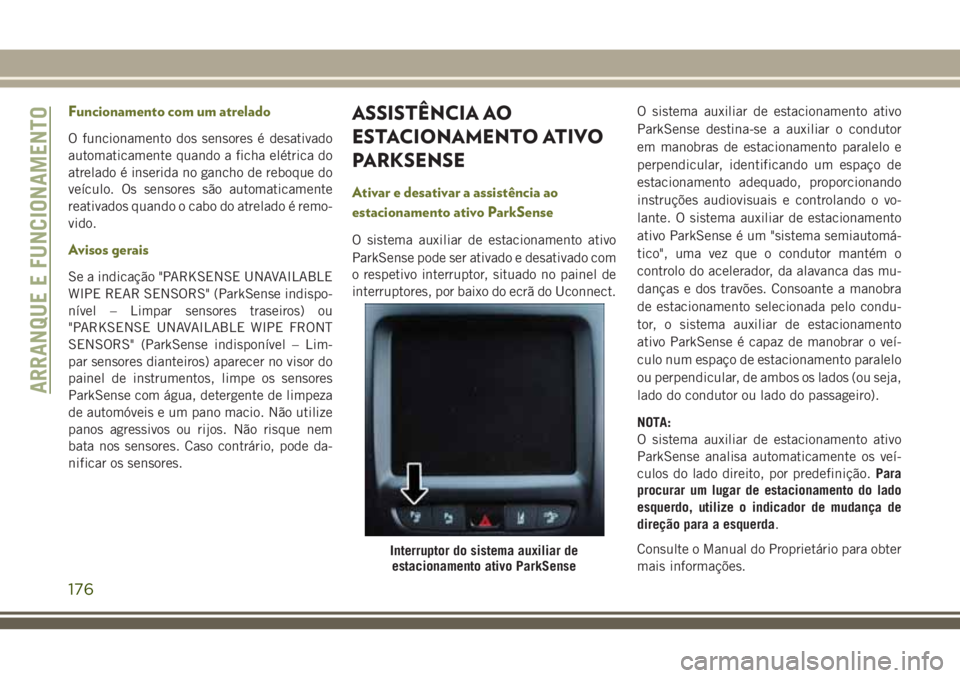 JEEP CHEROKEE 2018 Manual de Uso e Manutenção (in Portuguese) Funcionamento com um atrelado
O funcionamento dos sensores é desativado
automaticamente quando a ficha elétrica do
atrelado é inserida no gancho de reboque do
veÃculo. Os sensores são automaticam JEEP CHEROKEE 2018 Manual de Uso e Manutenção (in Portuguese) Funcionamento com um atrelado
O funcionamento dos sensores é desativado
automaticamente quando a ficha elétrica do
atrelado é inserida no gancho de reboque do
veÃculo. Os sensores são automaticam