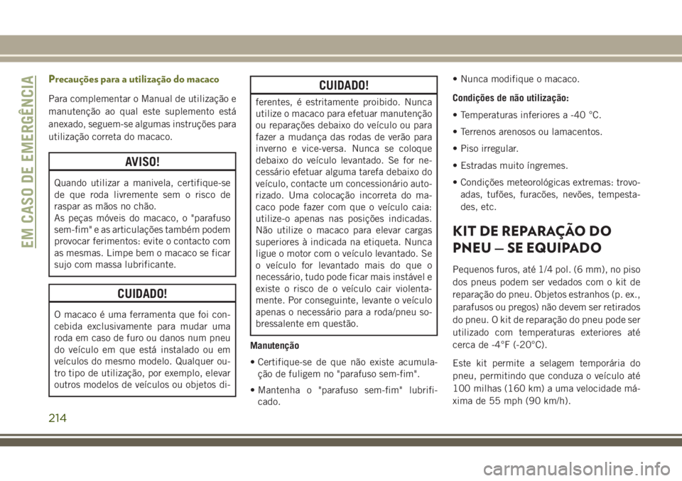 JEEP CHEROKEE 2018 Manual de Uso e Manutenção (in Portuguese) Precauções para a utilização do macaco
Para complementar o Manual de utilização e
manutenção ao qual este suplemento está
anexado, seguem-se algumas instruções para
utilização correta do JEEP CHEROKEE 2018 Manual de Uso e Manutenção (in Portuguese) Precauções para a utilização do macaco
Para complementar o Manual de utilização e
manutenção ao qual este suplemento está
anexado, seguem-se algumas instruções para
utilização correta do