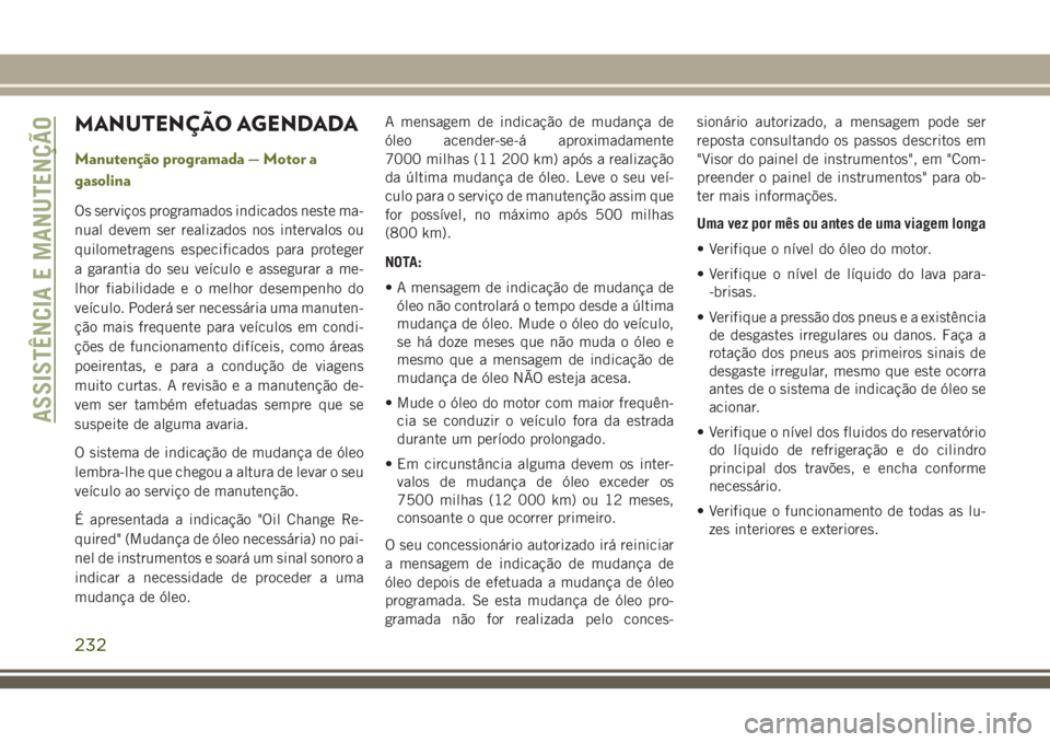 JEEP CHEROKEE 2018 Manual de Uso e Manutenção (in Portuguese) MANUTENÇÃO AGENDADA
Manutenção programada — Motor a
gasolina
Os serviços programados indicados neste ma-
nual devem ser realizados nos intervalos ou
quilometragens especificados para proteger
a JEEP CHEROKEE 2018 Manual de Uso e Manutenção (in Portuguese) MANUTENÇÃO AGENDADA
Manutenção programada — Motor a
gasolina
Os serviços programados indicados neste ma-
nual devem ser realizados nos intervalos ou
quilometragens especificados para proteger
a