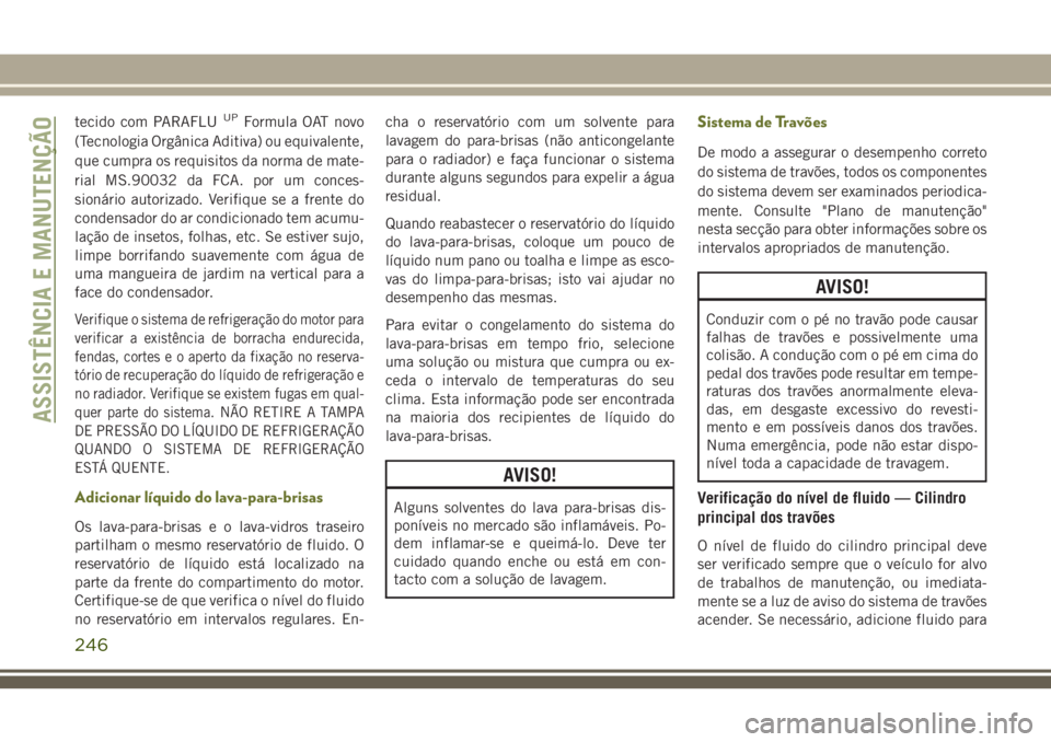JEEP CHEROKEE 2018 Manual de Uso e Manutenção (in Portuguese) tecido com PARAFLUUPFormula OAT novo
(Tecnologia Orgânica Aditiva) ou equivalente,
que cumpra os requisitos da norma de mate-
rial MS.90032 da FCA. por um conces-
sionário autorizado. Verifique se a JEEP CHEROKEE 2018 Manual de Uso e Manutenção (in Portuguese) tecido com PARAFLUUPFormula OAT novo
(Tecnologia Orgânica Aditiva) ou equivalente,
que cumpra os requisitos da norma de mate-
rial MS.90032 da FCA. por um conces-
sionário autorizado. Verifique se a