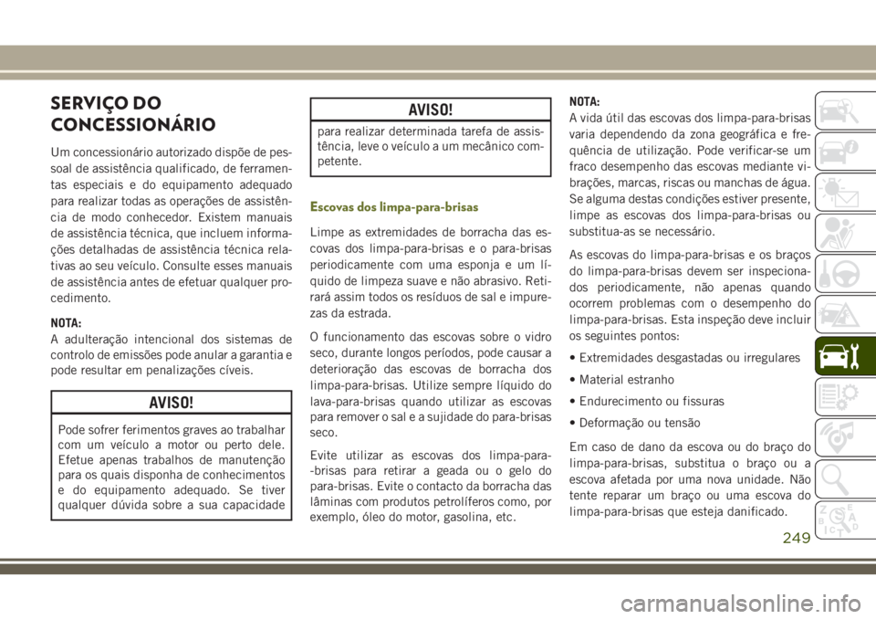 JEEP CHEROKEE 2018 Manual de Uso e Manutenção (in Portuguese) SERVIÇO DO
CONCESSIONÁRIO
Um concessionário autorizado dispõe de pes-
soal de assistência qualificado, de ferramen-
tas especiais e do equipamento adequado
para realizar todas as operações de a JEEP CHEROKEE 2018 Manual de Uso e Manutenção (in Portuguese) SERVIÇO DO
CONCESSIONÁRIO
Um concessionário autorizado dispõe de pes-
soal de assistência qualificado, de ferramen-
tas especiais e do equipamento adequado
para realizar todas as operações de a