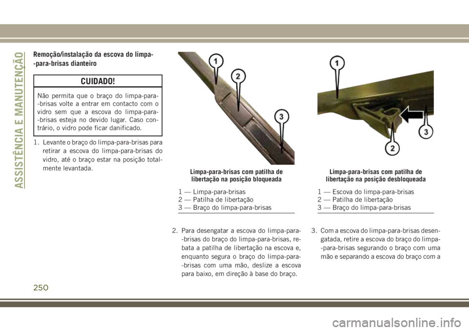 JEEP CHEROKEE 2018 Manual de Uso e Manutenção (in Portuguese) Remoção/instalação da escova do limpa-
-para-brisas dianteiro
CUIDADO!
Não permita que o braço do limpa-para-
-brisas volte a entrar em contacto com o
vidro sem que a escova do limpa-para-
-bris JEEP CHEROKEE 2018 Manual de Uso e Manutenção (in Portuguese) Remoção/instalação da escova do limpa-
-para-brisas dianteiro
CUIDADO!
Não permita que o braço do limpa-para-
-brisas volte a entrar em contacto com o
vidro sem que a escova do limpa-para-
-bris