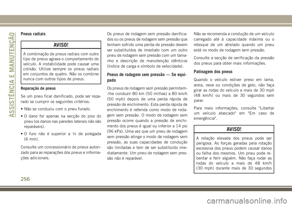JEEP CHEROKEE 2018 Manual de Uso e Manutenção (in Portuguese) Pneus radiais
AVISO!
A combinação de pneus radiais com outro
tipo de pneus agrava o comportamento do
veículo. A instabilidade pode causar uma
colisão. Utilize sempre os pneus radiais
em conjuntos JEEP CHEROKEE 2018 Manual de Uso e Manutenção (in Portuguese) Pneus radiais
AVISO!
A combinação de pneus radiais com outro
tipo de pneus agrava o comportamento do
veículo. A instabilidade pode causar uma
colisão. Utilize sempre os pneus radiais
em conjuntos