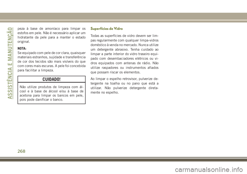 JEEP CHEROKEE 2018 Manual de Uso e Manutenção (in Portuguese) peza à base de amoníaco para limpar os
estofos em pele. Não é necessário aplicar um
hidratante da pele para a manter o estado
original.
NOTA:
Se equipado com pele de cor clara, quaisquer
materiai JEEP CHEROKEE 2018 Manual de Uso e Manutenção (in Portuguese) peza à base de amoníaco para limpar os
estofos em pele. Não é necessário aplicar um
hidratante da pele para a manter o estado
original.
NOTA:
Se equipado com pele de cor clara, quaisquer
materiai