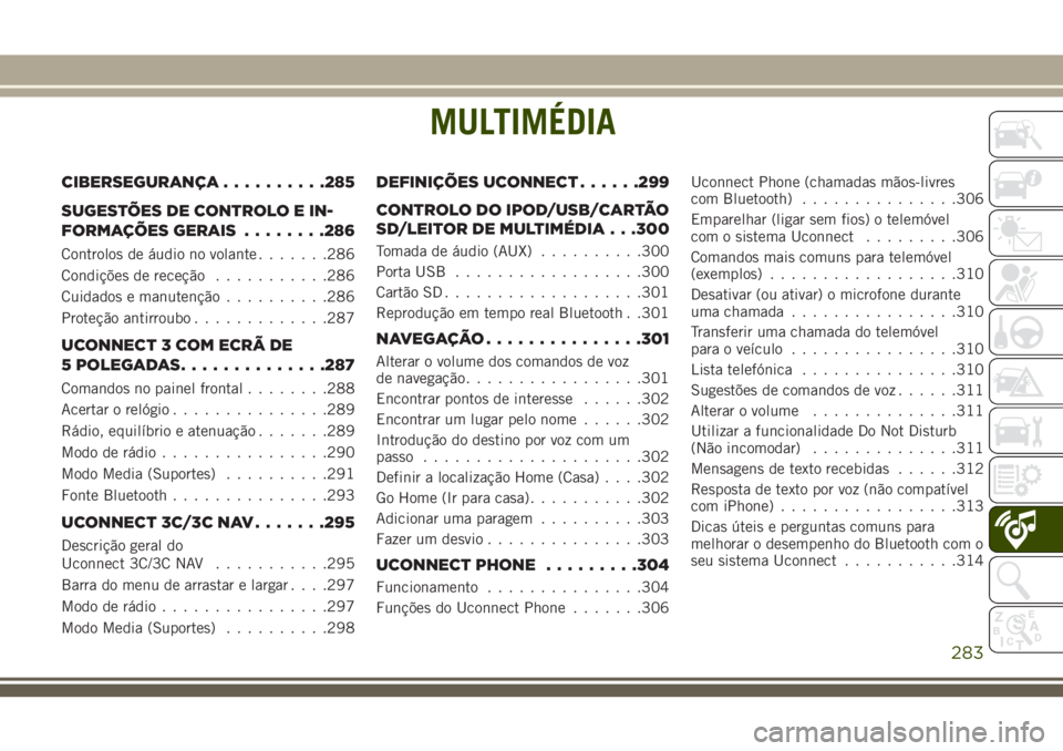 JEEP CHEROKEE 2018  Manual de Uso e Manutenção (in Portuguese) MULTIMÉDIA
CIBERSEGURANÇA..........285
SUGESTÕES DE CONTROLO E IN-
FORMAÇÕES GERAIS........286
Controlos de áudio no volante.......286
Condições de receção...........286
Cuidados e manutenç