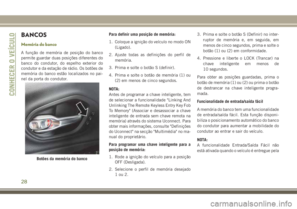 JEEP CHEROKEE 2018  Manual de Uso e Manutenção (in Portuguese) BANCOS
Memória do banco
A função de memória de posição do banco
permite guardar duas posições diferentes do
banco do condutor, do espelho exterior do
condutor e da estação de rádio. Os bot�