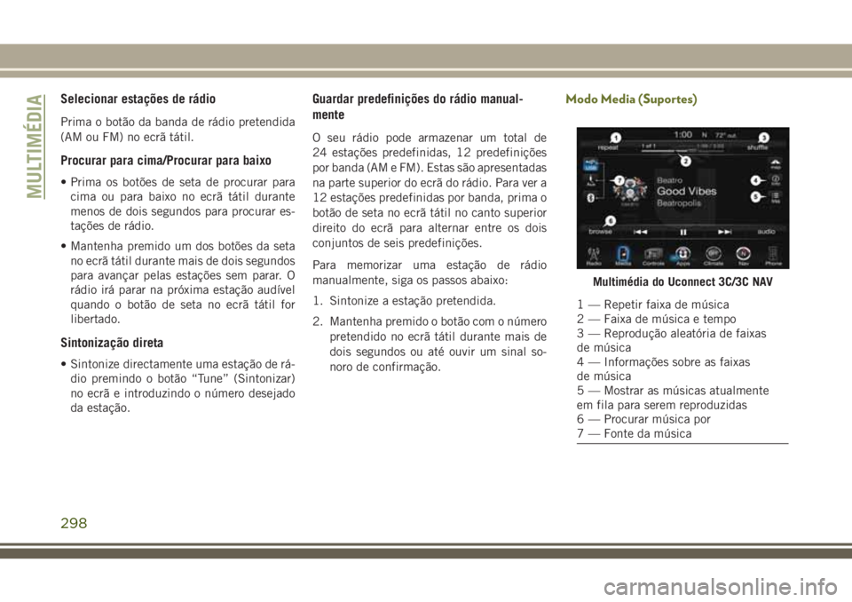 JEEP CHEROKEE 2018 Manual de Uso e Manutenção (in Portuguese) Selecionar estações de rádio
Prima o botão da banda de rádio pretendida
(AM ou FM) no ecrã tátil.
Procurar para cima/Procurar para baixo
• Prima os botões de seta de procurar para
cima ou pa JEEP CHEROKEE 2018 Manual de Uso e Manutenção (in Portuguese) Selecionar estações de rádio
Prima o botão da banda de rádio pretendida
(AM ou FM) no ecrã tátil.
Procurar para cima/Procurar para baixo
• Prima os botões de seta de procurar para
cima ou pa
