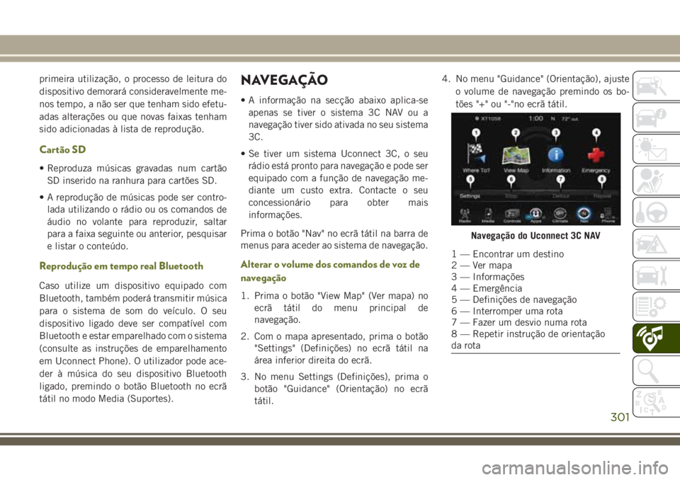 JEEP CHEROKEE 2018 Manual de Uso e Manutenção (in Portuguese) primeira utilização, o processo de leitura do
dispositivo demorará consideravelmente me-
nos tempo, a não ser que tenham sido efetu-
adas alterações ou que novas faixas tenham
sido adicionadas JEEP CHEROKEE 2018 Manual de Uso e Manutenção (in Portuguese) primeira utilização, o processo de leitura do
dispositivo demorará consideravelmente me-
nos tempo, a não ser que tenham sido efetu-
adas alterações ou que novas faixas tenham
sido adicionadas