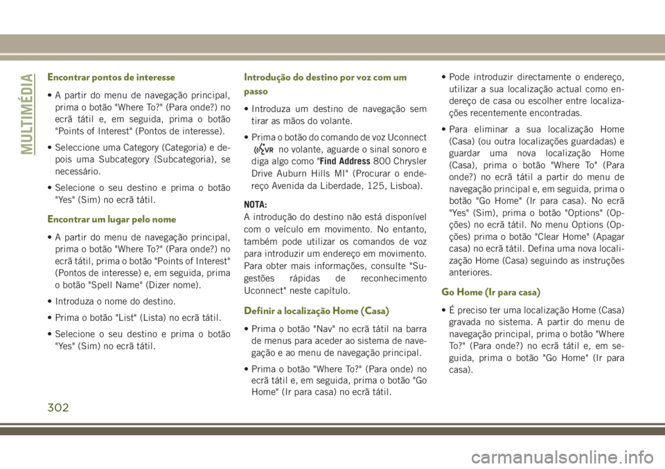 JEEP CHEROKEE 2018 Manual de Uso e Manutenção (in Portuguese) Encontrar pontos de interesse
• A partir do menu de navegação principal,
prima o botão "Where To?" (Para onde?) no
ecrã tátil e, em seguida, prima o botão
"Points of Interest" JEEP CHEROKEE 2018 Manual de Uso e Manutenção (in Portuguese) Encontrar pontos de interesse
• A partir do menu de navegação principal,
prima o botão "Where To?" (Para onde?) no
ecrã tátil e, em seguida, prima o botão
"Points of Interest"