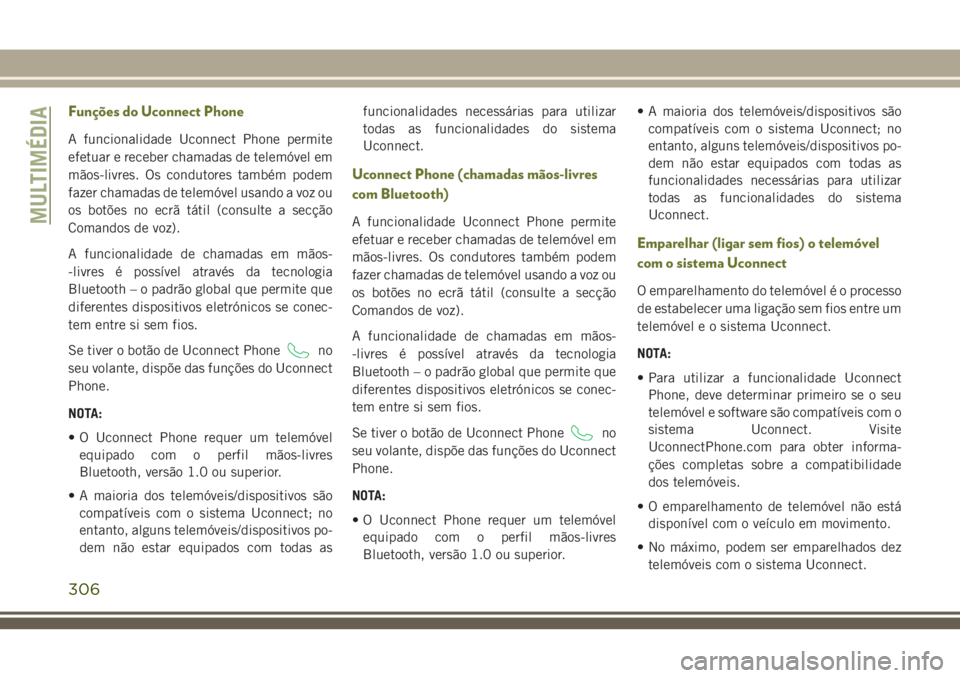 JEEP CHEROKEE 2018 Manual de Uso e Manutenção (in Portuguese) Funções do Uconnect Phone
A funcionalidade Uconnect Phone permite
efetuar e receber chamadas de telemóvel em
mãos-livres. Os condutores também podem
fazer chamadas de telemóvel usando a voz ou
o JEEP CHEROKEE 2018 Manual de Uso e Manutenção (in Portuguese) Funções do Uconnect Phone
A funcionalidade Uconnect Phone permite
efetuar e receber chamadas de telemóvel em
mãos-livres. Os condutores também podem
fazer chamadas de telemóvel usando a voz ou
o