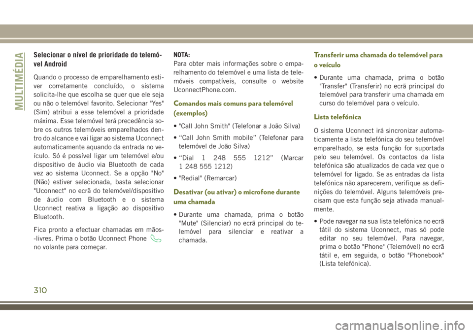 JEEP CHEROKEE 2018  Manual de Uso e Manutenção (in Portuguese) Selecionar o nível de prioridade do telemó-
vel Android
Quando o processo de emparelhamento esti-
ver corretamente concluído, o sistema
solicita-lhe que escolha se quer que ele seja
ou não o telem