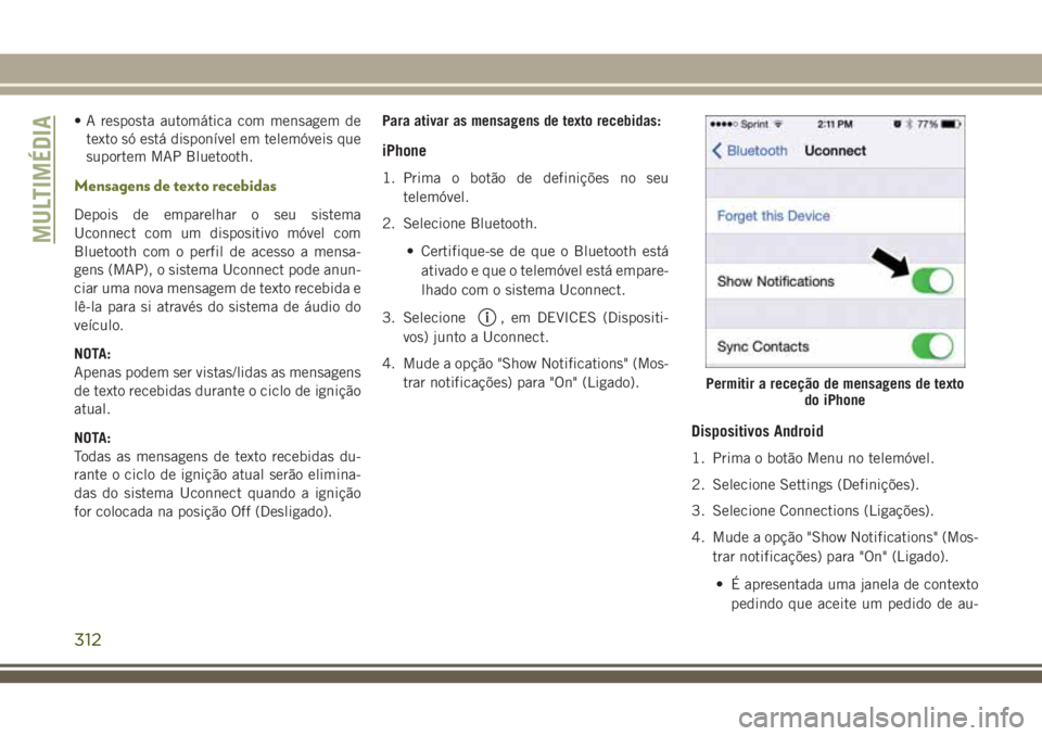 JEEP CHEROKEE 2018  Manual de Uso e Manutenção (in Portuguese) • A resposta automática com mensagem de
texto só está disponível em telemóveis que
suportem MAP Bluetooth.
Mensagens de texto recebidas
Depois de emparelhar o seu sistema
Uconnect com um dispos