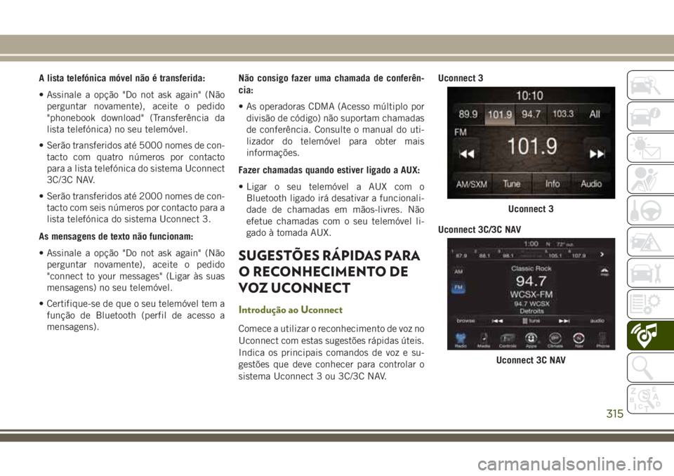 JEEP CHEROKEE 2018  Manual de Uso e Manutenção (in Portuguese) A lista telefónica móvel não é transferida:
• Assinale a opção "Do not ask again" (Não
perguntar novamente), aceite o pedido
"phonebook download" (Transferência da
lista tele