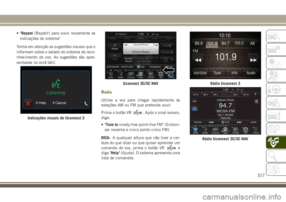 JEEP CHEROKEE 2018  Manual de Uso e Manutenção (in Portuguese) •"Repeat(Repetir) para ouvir novamente as
indicações do sistema"
Tenha em atenção as sugestões visuais que o
informam sobre o estado do sistema de reco-
nhecimento de voz. As sugestões