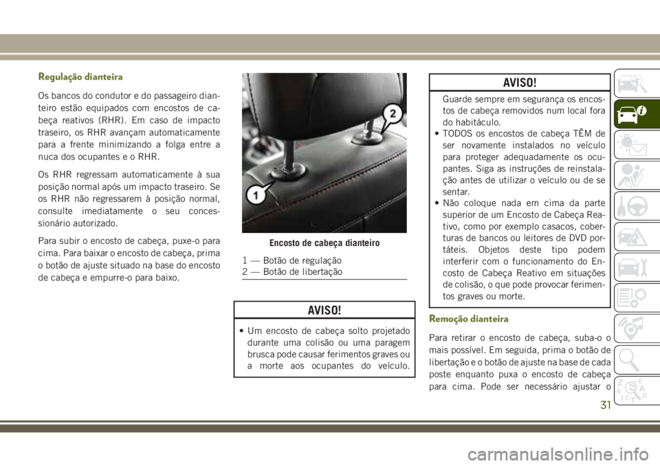 JEEP CHEROKEE 2018  Manual de Uso e Manutenção (in Portuguese) Regulação dianteira
Os bancos do condutor e do passageiro dian-
teiro estão equipados com encostos de ca-
beça reativos (RHR). Em caso de impacto
traseiro, os RHR avançam automaticamente
para a f