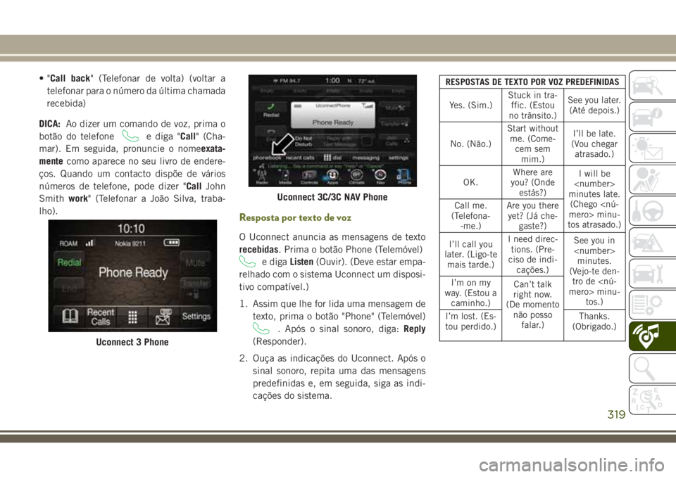 JEEP CHEROKEE 2018  Manual de Uso e Manutenção (in Portuguese) •"Call back" (Telefonar de volta) (voltar a
telefonar para o número da última chamada
recebida)
DICA:Ao dizer um comando de voz, prima o
botão do telefone
e diga "Call" (Cha-
mar)