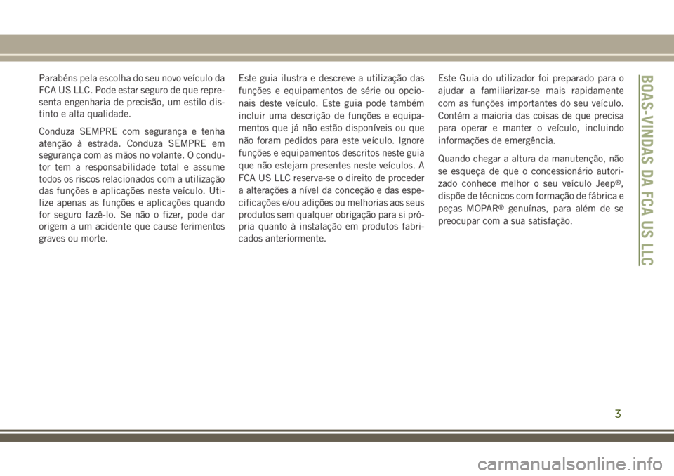 JEEP CHEROKEE 2018 Manual de Uso e Manutenção (in Portuguese) Parabéns pela escolha do seu novo veículo da
FCA US LLC. Pode estar seguro de que repre-
senta engenharia de precisão, um estilo dis-
tinto e alta qualidade.
Conduza SEMPRE com segurança e tenha
a JEEP CHEROKEE 2018 Manual de Uso e Manutenção (in Portuguese) Parabéns pela escolha do seu novo veículo da
FCA US LLC. Pode estar seguro de que repre-
senta engenharia de precisão, um estilo dis-
tinto e alta qualidade.
Conduza SEMPRE com segurança e tenha
a