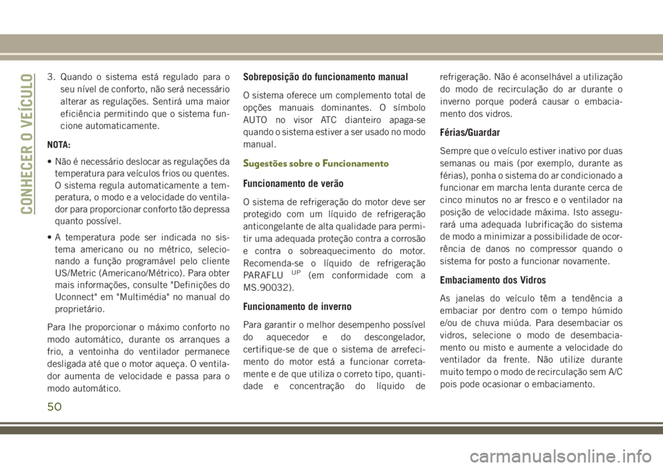 JEEP CHEROKEE 2018 Manual de Uso e Manutenção (in Portuguese) 3. Quando o sistema está regulado para o
seu nível de conforto, não será necessário
alterar as regulações. Sentirá uma maior
eficiência permitindo que o sistema fun-
cione automaticamente.
NO JEEP CHEROKEE 2018 Manual de Uso e Manutenção (in Portuguese) 3. Quando o sistema está regulado para o
seu nível de conforto, não será necessário
alterar as regulações. Sentirá uma maior
eficiência permitindo que o sistema fun-
cione automaticamente.
NO