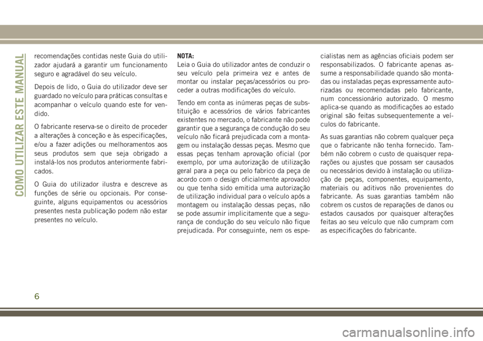 JEEP CHEROKEE 2018 Manual de Uso e Manutenção (in Portuguese) recomendações contidas neste Guia do utili-
zador ajudará a garantir um funcionamento
seguro e agradável do seu veículo.
Depois de lido, o Guia do utilizador deve ser
guardado no veículo para pr JEEP CHEROKEE 2018 Manual de Uso e Manutenção (in Portuguese) recomendações contidas neste Guia do utili-
zador ajudará a garantir um funcionamento
seguro e agradável do seu veículo.
Depois de lido, o Guia do utilizador deve ser
guardado no veículo para pr
