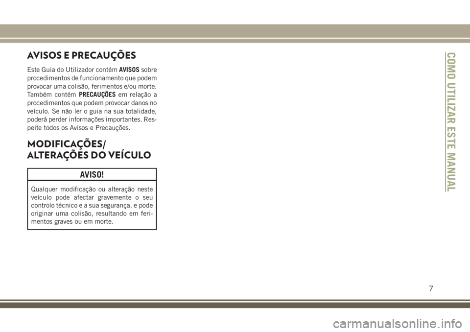 JEEP CHEROKEE 2018 Manual de Uso e Manutenção (in Portuguese) AVISOS E PRECAUÇÕES
Este Guia do Utilizador contémAVISOSsobre
procedimentos de funcionamento que podem
provocar uma colisão, ferimentos e/ou morte.
Também contémPRECAUÇÕESem relação a
proced JEEP CHEROKEE 2018 Manual de Uso e Manutenção (in Portuguese) AVISOS E PRECAUÇÕES
Este Guia do Utilizador contémAVISOSsobre
procedimentos de funcionamento que podem
provocar uma colisão, ferimentos e/ou morte.
Também contémPRECAUÇÕESem relação a
proced
