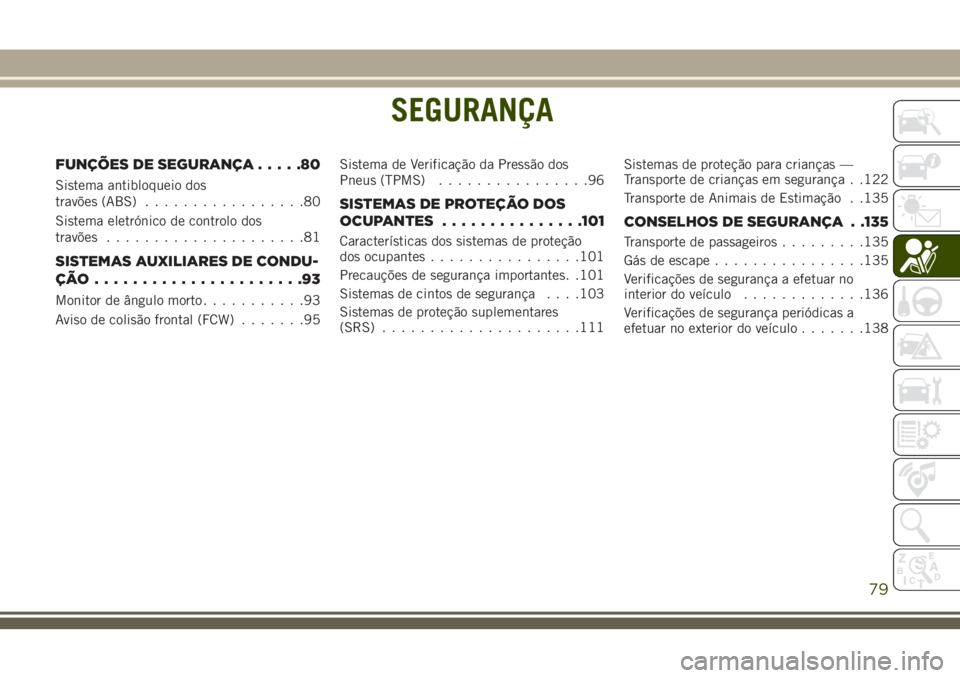 JEEP CHEROKEE 2018  Manual de Uso e Manutenção (in Portuguese) SEGURANÇA
FUNÇÕES DE SEGURANÇA.....80
Sistema antibloqueio dos
travões (ABS).................80
Sistema eletrónico de controlo dos
travões.....................81
SISTEMAS AUXILIARES DE CONDU-
�