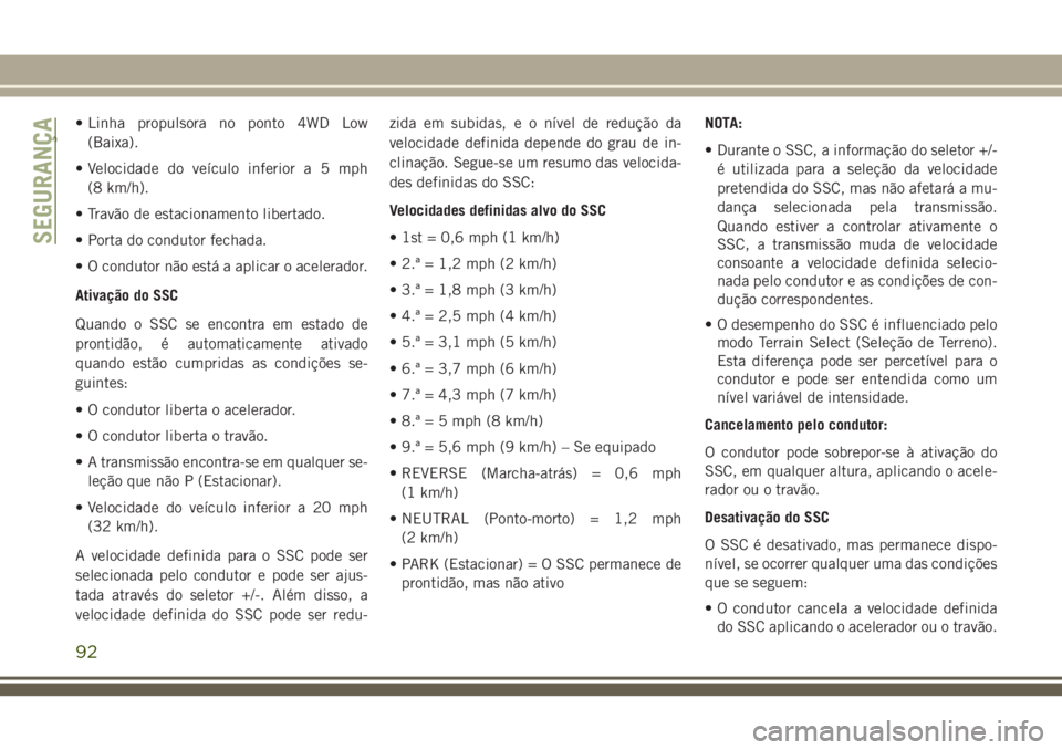 JEEP CHEROKEE 2018 Manual de Uso e Manutenção (in Portuguese) • Linha propulsora no ponto 4WD Low
(Baixa).
• Velocidade do veículo inferiora5mph
(8 km/h).
• Travão de estacionamento libertado.
• Porta do condutor fechada.
• O condutor não está a ap JEEP CHEROKEE 2018 Manual de Uso e Manutenção (in Portuguese) • Linha propulsora no ponto 4WD Low
(Baixa).
• Velocidade do veículo inferiora5mph
(8 km/h).
• Travão de estacionamento libertado.
• Porta do condutor fechada.
• O condutor não está a ap