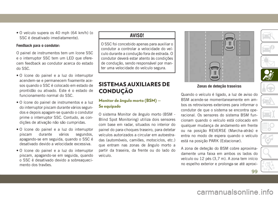 JEEP CHEROKEE 2019 Manual de Uso e Manutenção (in Portuguese) • O veículo supera os 40 mph (64 km/h) (o
SSC é desativado imediatamente).
Feedback para o condutor:
O painel de instrumentos tem um ícone SSC
e o interruptor SSC tem um LED que ofere-
cem feedba JEEP CHEROKEE 2019 Manual de Uso e Manutenção (in Portuguese) • O veículo supera os 40 mph (64 km/h) (o
SSC é desativado imediatamente).
Feedback para o condutor:
O painel de instrumentos tem um ícone SSC
e o interruptor SSC tem um LED que ofere-
cem feedba