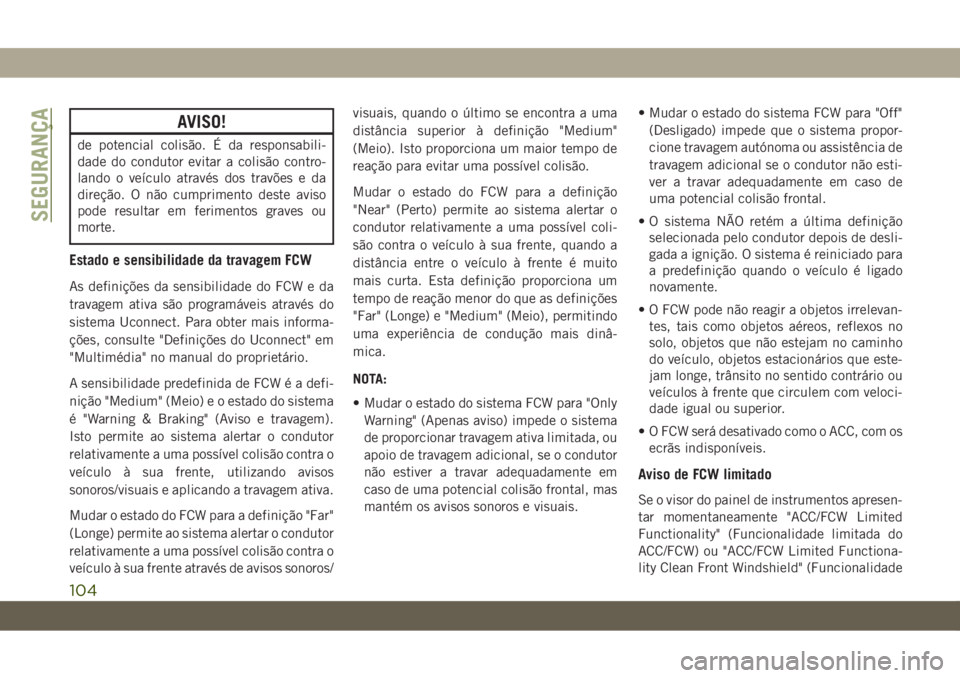 JEEP CHEROKEE 2019 Manual de Uso e Manutenção (in Portuguese) AVISO!
de potencial colisão. É da responsabili-
dade do condutor evitar a colisão contro-
lando o veículo através dos travões e da
direção. O não cumprimento deste aviso
pode resultar em feri JEEP CHEROKEE 2019 Manual de Uso e Manutenção (in Portuguese) AVISO!
de potencial colisão. É da responsabili-
dade do condutor evitar a colisão contro-
lando o veículo através dos travões e da
direção. O não cumprimento deste aviso
pode resultar em feri
