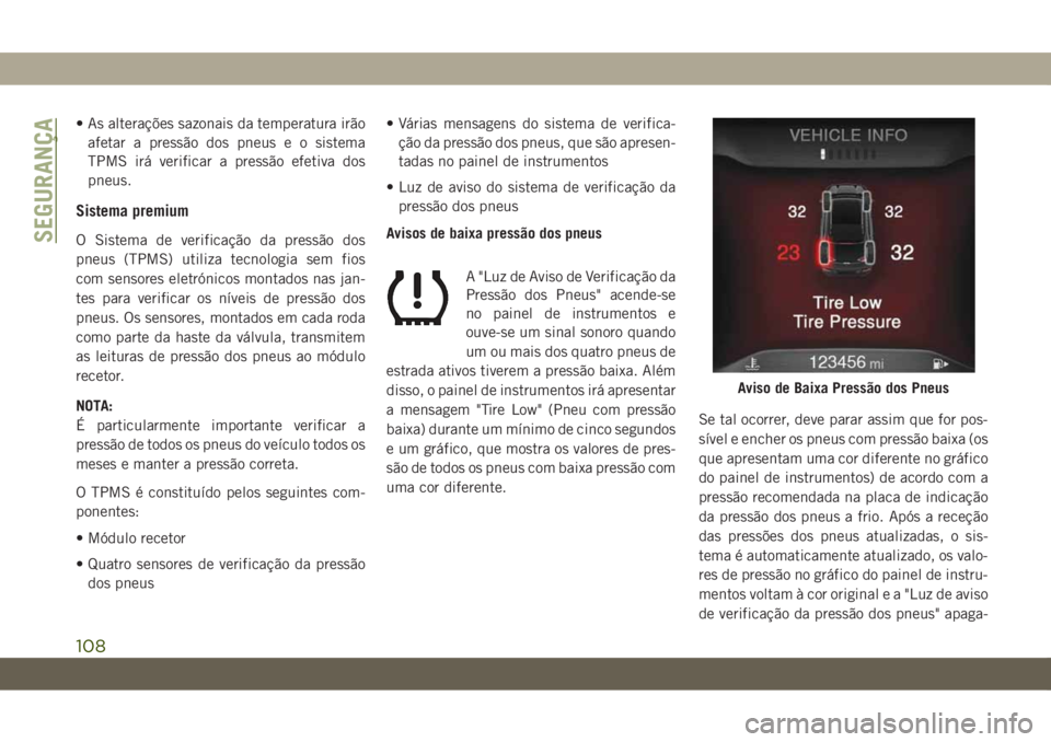 JEEP CHEROKEE 2019 Manual de Uso e Manutenção (in Portuguese) • As alterações sazonais da temperatura irão
afetar a pressão dos pneus e o sistema
TPMS irá verificar a pressão efetiva dos
pneus.
Sistema premium
O Sistema de verificação da pressão dos
p JEEP CHEROKEE 2019 Manual de Uso e Manutenção (in Portuguese) • As alterações sazonais da temperatura irão
afetar a pressão dos pneus e o sistema
TPMS irá verificar a pressão efetiva dos
pneus.
Sistema premium
O Sistema de verificação da pressão dos
p