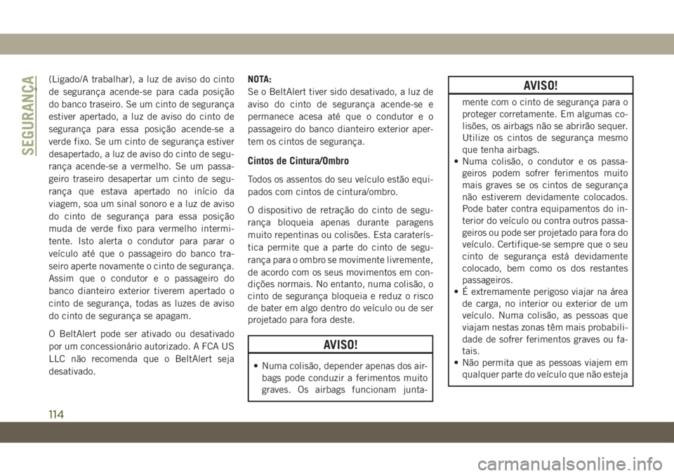 JEEP CHEROKEE 2019 Manual de Uso e Manutenção (in Portuguese) (Ligado/A trabalhar), a luz de aviso do cinto
de segurança acende-se para cada posição
do banco traseiro. Se um cinto de segurança
estiver apertado, a luz de aviso do cinto de
segurança para essa JEEP CHEROKEE 2019 Manual de Uso e Manutenção (in Portuguese) (Ligado/A trabalhar), a luz de aviso do cinto
de segurança acende-se para cada posição
do banco traseiro. Se um cinto de segurança
estiver apertado, a luz de aviso do cinto de
segurança para essa