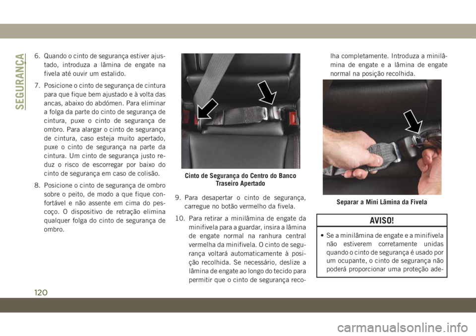 JEEP CHEROKEE 2019 Manual de Uso e Manutenção (in Portuguese) 6. Quando o cinto de segurança estiver ajus-
tado, introduza a lâmina de engate na
fivela até ouvir um estalido.
7. Posicione o cinto de segurança de cintura
para que fique bem ajustado e à volta JEEP CHEROKEE 2019 Manual de Uso e Manutenção (in Portuguese) 6. Quando o cinto de segurança estiver ajus-
tado, introduza a lâmina de engate na
fivela até ouvir um estalido.
7. Posicione o cinto de segurança de cintura
para que fique bem ajustado e à volta
