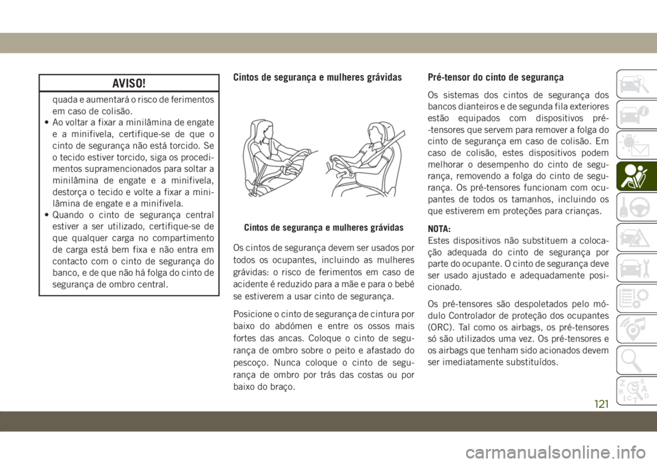 JEEP CHEROKEE 2019 Manual de Uso e Manutenção (in Portuguese) AVISO!
quada e aumentará o risco de ferimentos
em caso de colisão.
• Ao voltar a fixar a minilâmina de engate
e a minifivela, certifique-se de que o
cinto de segurança não está torcido. Se
o t JEEP CHEROKEE 2019 Manual de Uso e Manutenção (in Portuguese) AVISO!
quada e aumentará o risco de ferimentos
em caso de colisão.
• Ao voltar a fixar a minilâmina de engate
e a minifivela, certifique-se de que o
cinto de segurança não está torcido. Se
o t