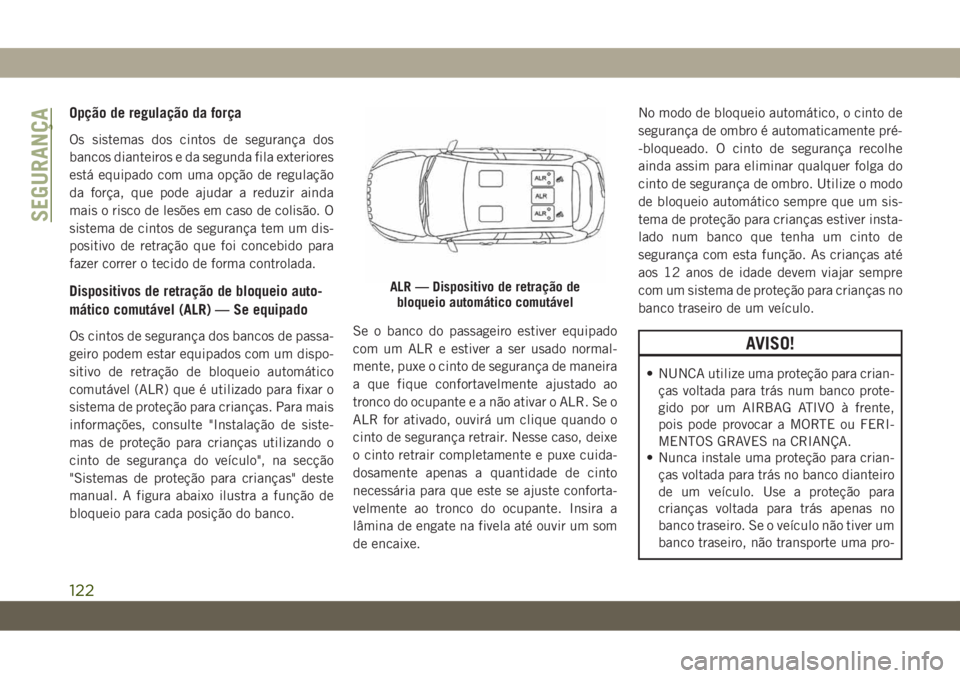 JEEP CHEROKEE 2019 Manual de Uso e Manutenção (in Portuguese) Opção de regulação da força
Os sistemas dos cintos de segurança dos
bancos dianteiros e da segunda fila exteriores
está equipado com uma opção de regulação
da força, que pode ajudar a redu JEEP CHEROKEE 2019 Manual de Uso e Manutenção (in Portuguese) Opção de regulação da força
Os sistemas dos cintos de segurança dos
bancos dianteiros e da segunda fila exteriores
está equipado com uma opção de regulação
da força, que pode ajudar a redu
