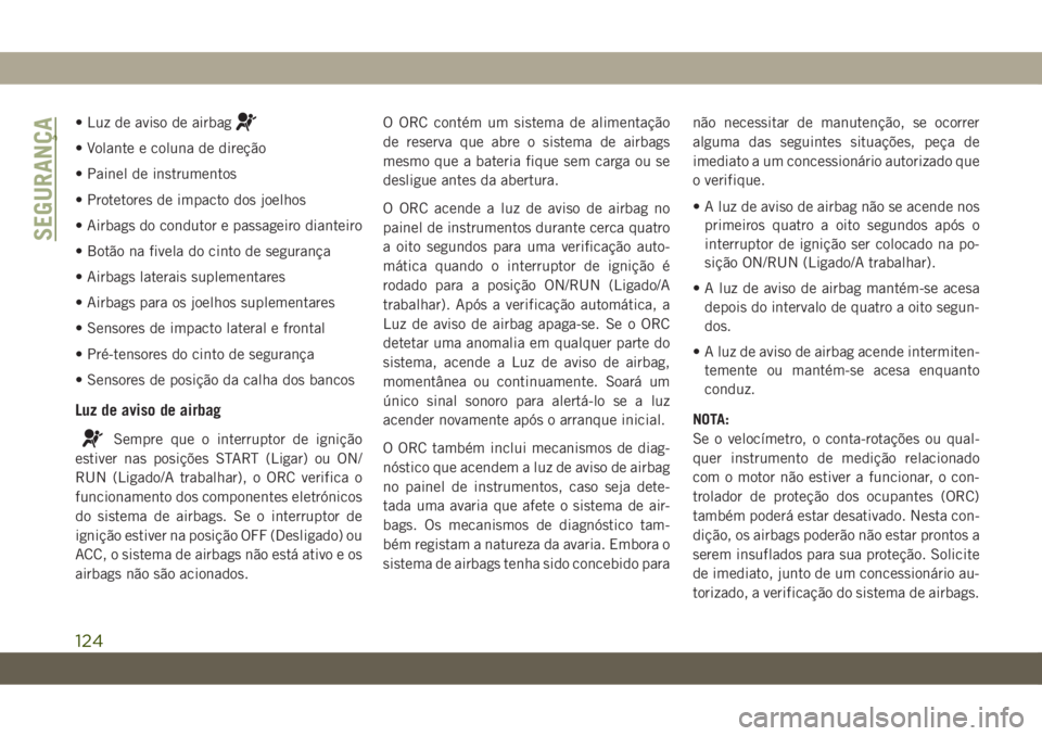 JEEP CHEROKEE 2019 Manual de Uso e Manutenção (in Portuguese) • Luz de aviso de airbag
• Volante e coluna de direção
• Painel de instrumentos
• Protetores de impacto dos joelhos
• Airbags do condutor e passageiro dianteiro
• Botão na fivela do cin JEEP CHEROKEE 2019 Manual de Uso e Manutenção (in Portuguese) • Luz de aviso de airbag
• Volante e coluna de direção
• Painel de instrumentos
• Protetores de impacto dos joelhos
• Airbags do condutor e passageiro dianteiro
• Botão na fivela do cin
