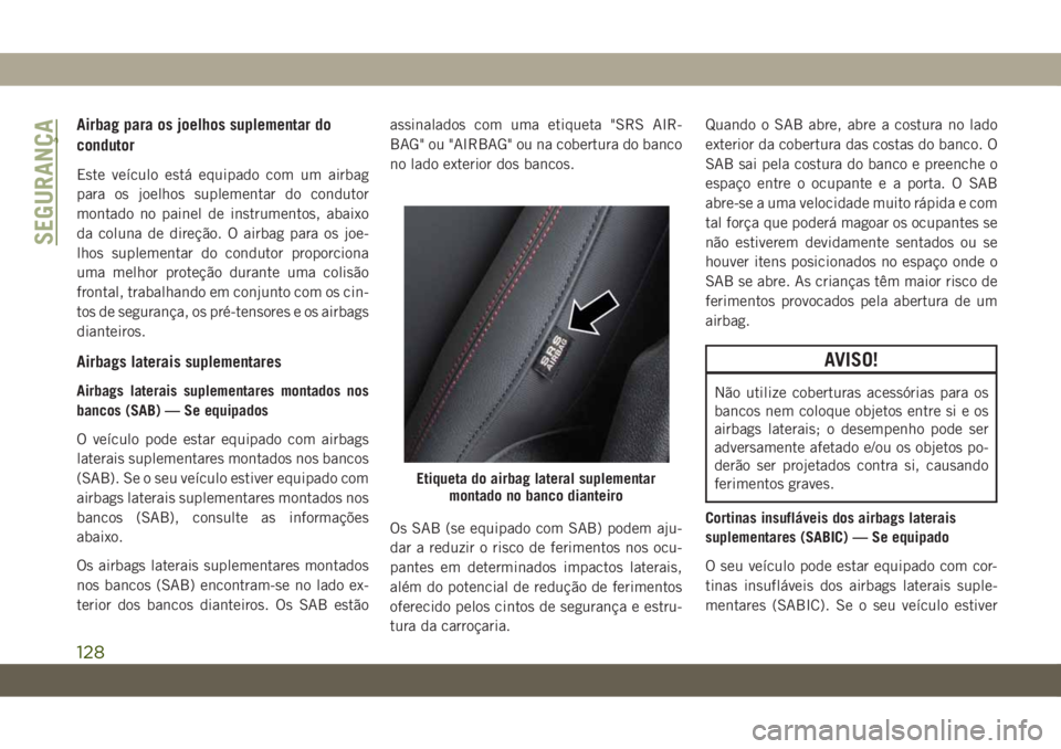 JEEP CHEROKEE 2019 Manual de Uso e Manutenção (in Portuguese) Airbag para os joelhos suplementar do
condutor
Este veículo está equipado com um airbag
para os joelhos suplementar do condutor
montado no painel de instrumentos, abaixo
da coluna de direção. O ai JEEP CHEROKEE 2019 Manual de Uso e Manutenção (in Portuguese) Airbag para os joelhos suplementar do
condutor
Este veículo está equipado com um airbag
para os joelhos suplementar do condutor
montado no painel de instrumentos, abaixo
da coluna de direção. O ai