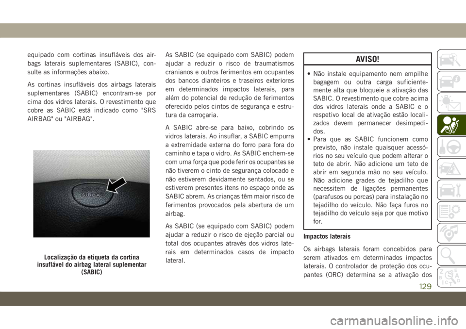 JEEP CHEROKEE 2019 Manual de Uso e Manutenção (in Portuguese) equipado com cortinas insufláveis dos air-
bags laterais suplementares (SABIC), con-
sulte as informações abaixo.
As cortinas insufláveis dos airbags laterais
suplementares (SABIC) encontram-se po JEEP CHEROKEE 2019 Manual de Uso e Manutenção (in Portuguese) equipado com cortinas insufláveis dos air-
bags laterais suplementares (SABIC), con-
sulte as informações abaixo.
As cortinas insufláveis dos airbags laterais
suplementares (SABIC) encontram-se po