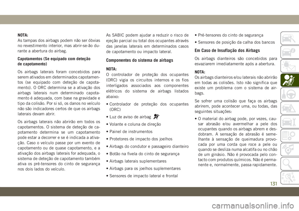 JEEP CHEROKEE 2019 Manual de Uso e Manutenção (in Portuguese) NOTA:
As tampas dos airbags podem não ser óbvias
no revestimento interior, mas abrir-se-ão du-
rante a abertura do airbag.
Capotamentos (Se equipado com deteção
de capotamento)
Os airbags laterai JEEP CHEROKEE 2019 Manual de Uso e Manutenção (in Portuguese) NOTA:
As tampas dos airbags podem não ser óbvias
no revestimento interior, mas abrir-se-ão du-
rante a abertura do airbag.
Capotamentos (Se equipado com deteção
de capotamento)
Os airbags laterai