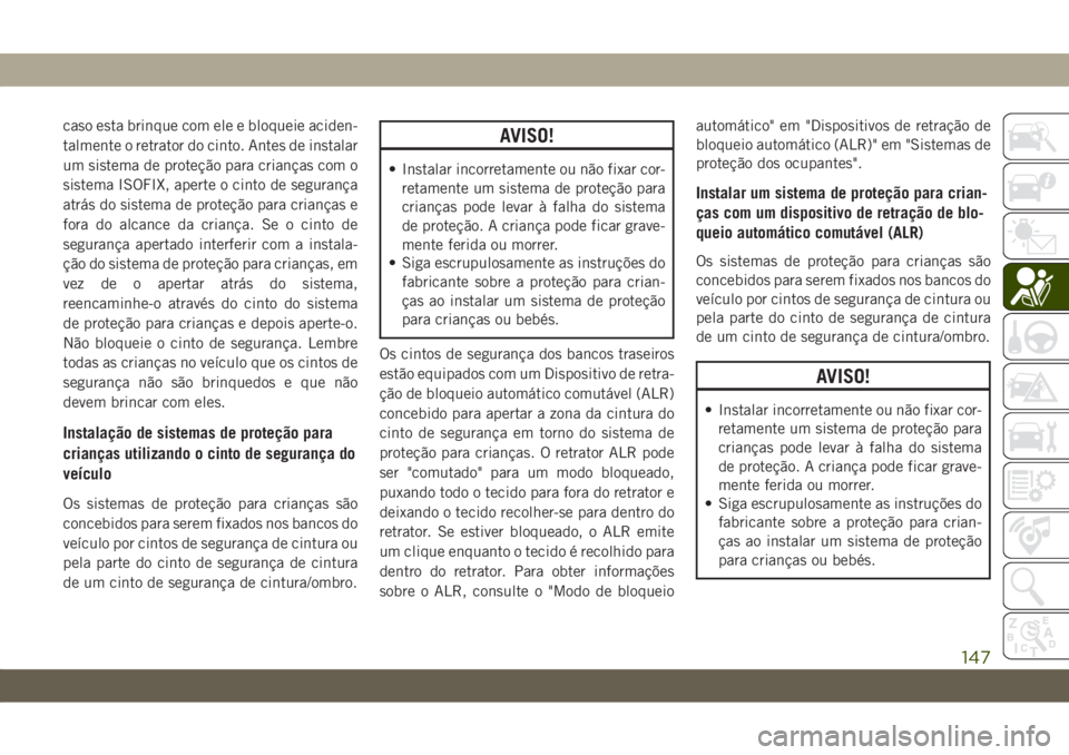 JEEP CHEROKEE 2019 Manual de Uso e Manutenção (in Portuguese) caso esta brinque com ele e bloqueie aciden-
talmente o retrator do cinto. Antes de instalar
um sistema de proteção para crianças com o
sistema ISOFIX, aperte o cinto de segurança
atrás do sistem JEEP CHEROKEE 2019 Manual de Uso e Manutenção (in Portuguese) caso esta brinque com ele e bloqueie aciden-
talmente o retrator do cinto. Antes de instalar
um sistema de proteção para crianças com o
sistema ISOFIX, aperte o cinto de segurança
atrás do sistem